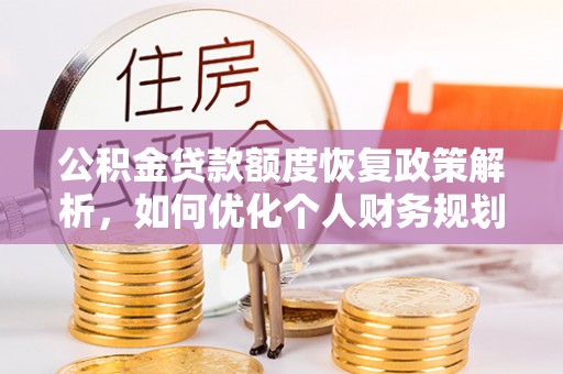 南朗公积金贷款额度恢复政策解析，如何优化个人财务规划