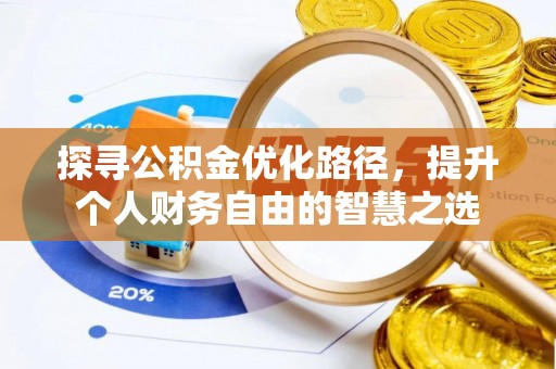 南朗探寻公积金优化路径，提升个人财务自由的智慧之选