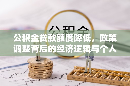 南朗公积金贷款额度降低，政策调整背后的经济逻辑与个人应对策略