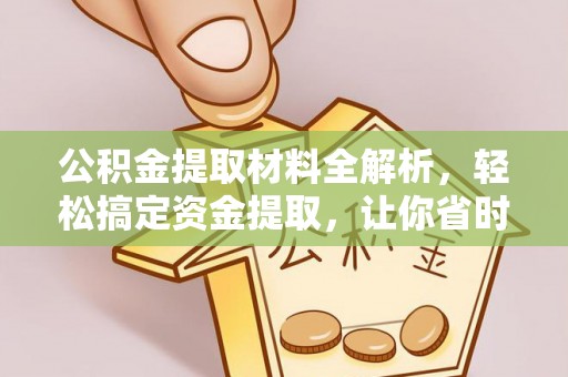 南朗公积金提取材料全解析，轻松搞定资金提取，让你省时又省心