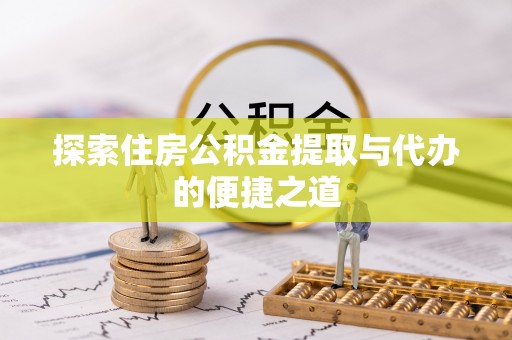 南朗探索住房公积金提取与代办的便捷之道
