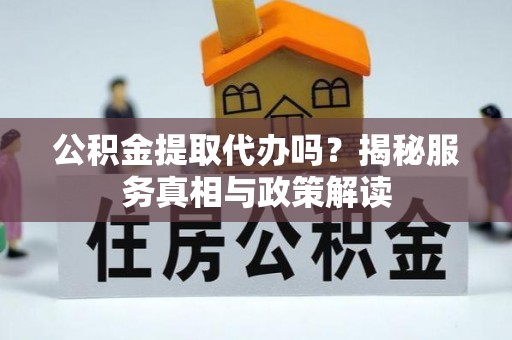 南朗公积金提取代办吗？揭秘服务真相与政策解读