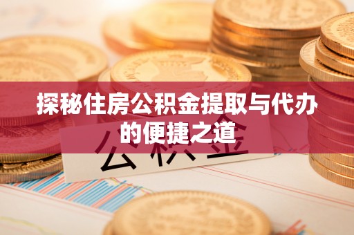 南朗探秘住房公积金提取与代办的便捷之道