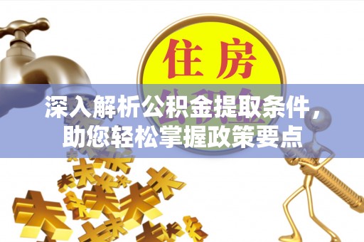 南朗深入解析公积金提取条件，助您轻松掌握政策要点
