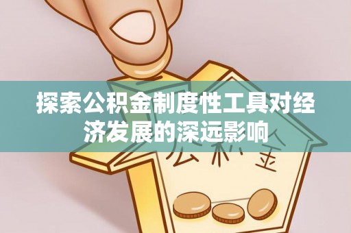 南朗探索公积金制度性工具对经济发展的深远影响