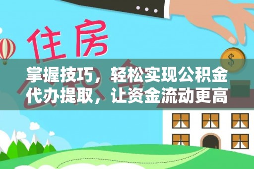南朗掌握技巧，轻松实现公积金代办提取，让资金流动更高效