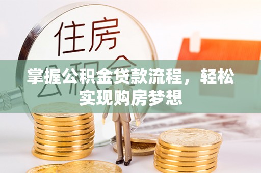 南朗掌握公积金贷款流程，轻松实现购房梦想
