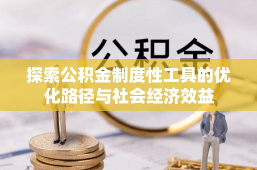南朗探索公积金制度性工具的优化路径与社会经济效益