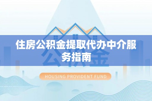 南朗住房公积金提取代办中介服务指南