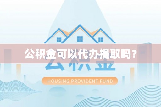 南朗公积金可以代办提取吗？