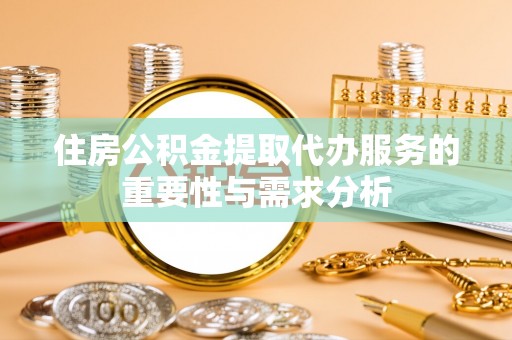 南朗住房公积金提取代办服务的重要性与需求分析
