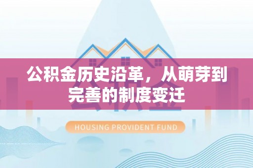 南朗公积金历史沿革，从萌芽到完善的制度变迁