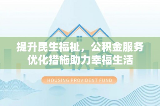 南朗提升民生福祉，公积金服务优化措施助力幸福生活