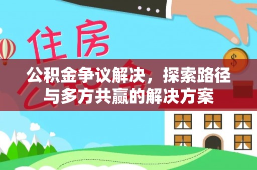 南朗公积金争议解决，探索路径与多方共赢的解决方案