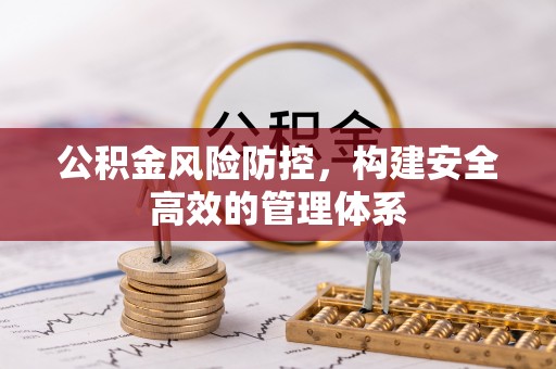 南朗公积金风险防控，构建安全高效的管理体系