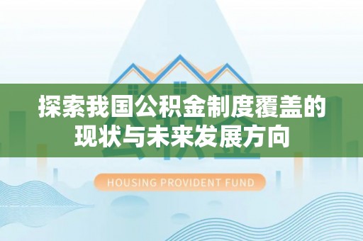 南朗探索我国公积金制度覆盖的现状与未来发展方向