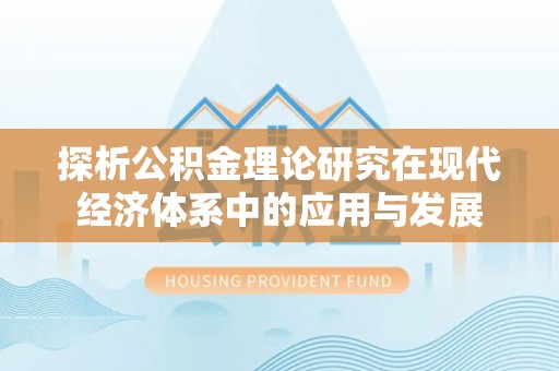 南朗探析公积金理论研究在现代经济体系中的应用与发展