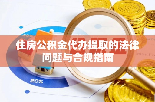 南朗住房公积金代办提取的法律问题与合规指南