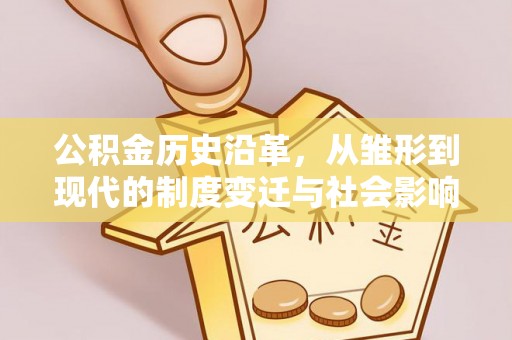 南朗公积金历史沿革，从雏形到现代的制度变迁与社会影响