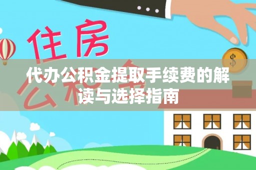 南朗代办公积金提取手续费的解读与选择指南