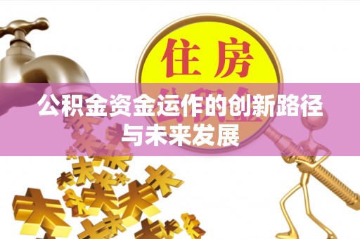 南朗公积金资金运作的创新路径与未来发展