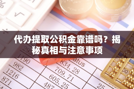 南朗代办提取公积金靠谱吗？揭秘真相与注意事项