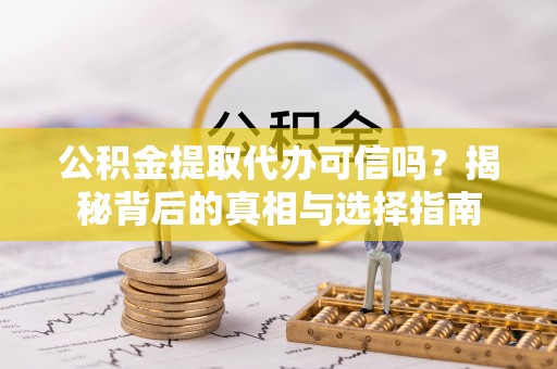 南朗公积金提取代办可信吗？揭秘背后的真相与选择指南