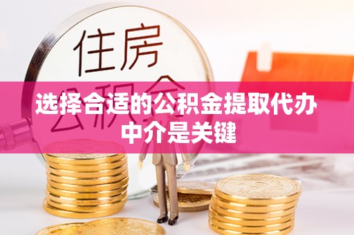 南朗选择合适的公积金提取代办中介是关键